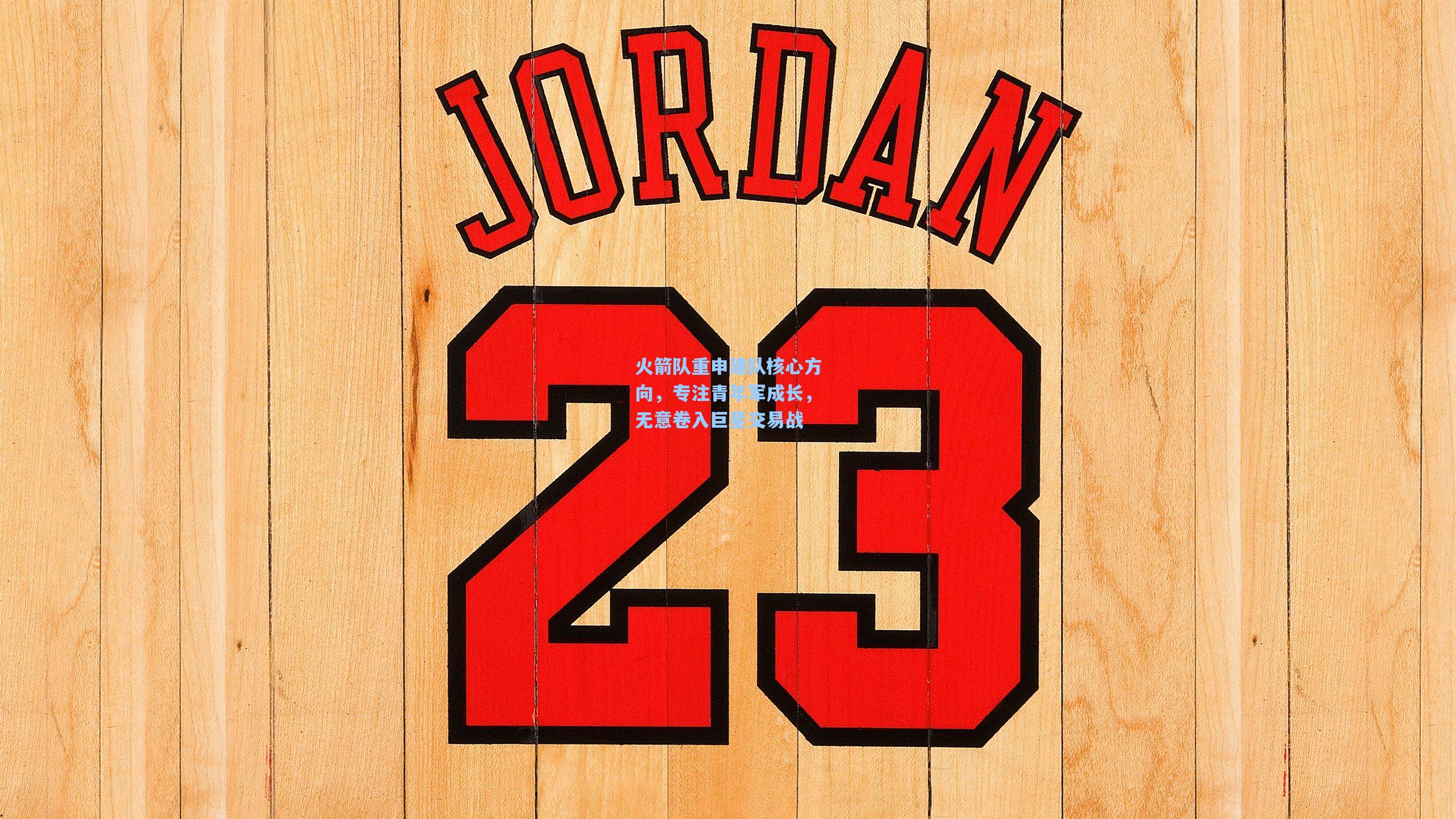 火箭队重申建队核心方向，专注青年军成长，无意卷入巨星交易战