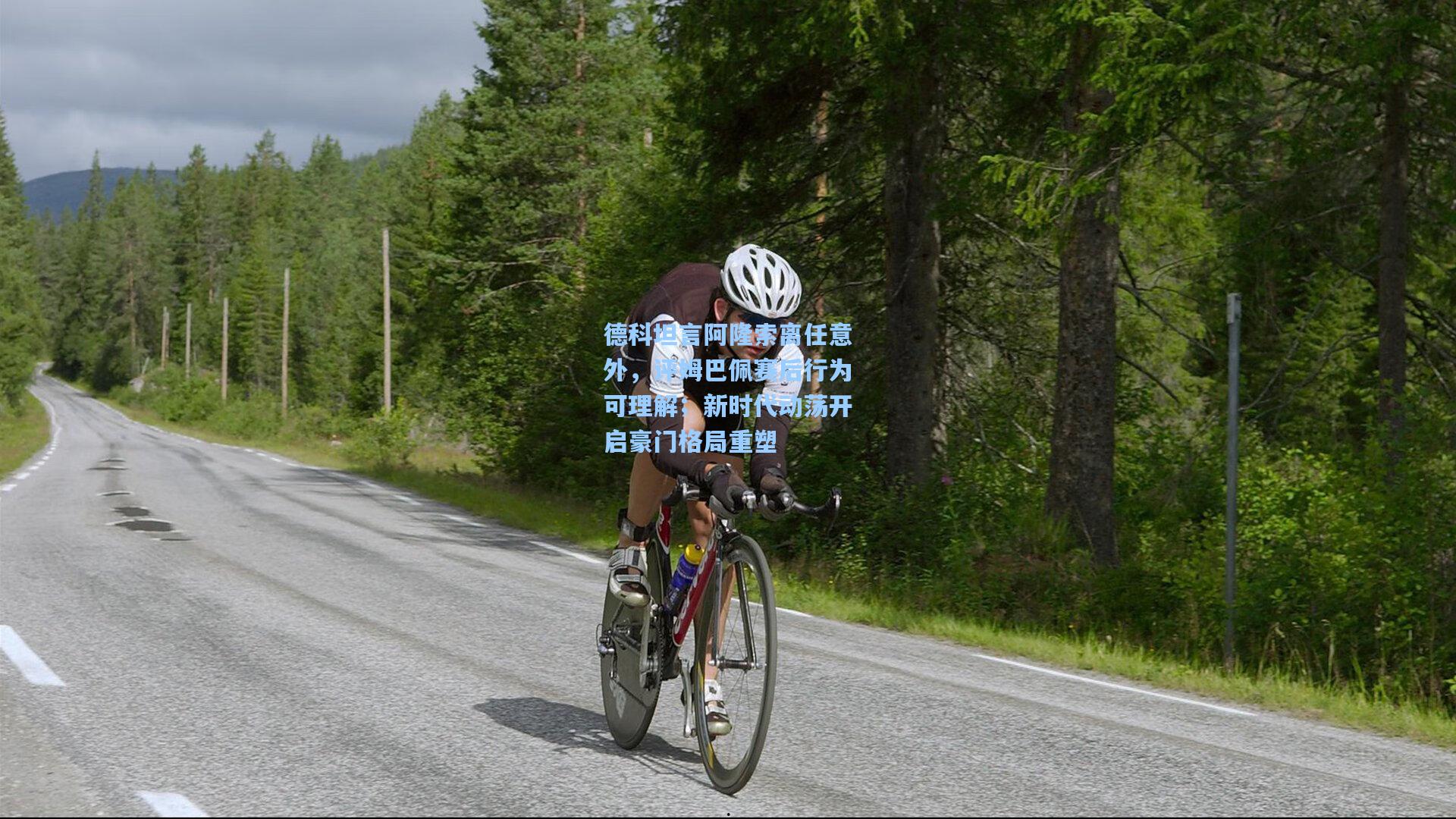 德科坦言阿隆索离任意外，评姆巴佩赛后行为可理解；新时代动荡开启豪门格局重塑