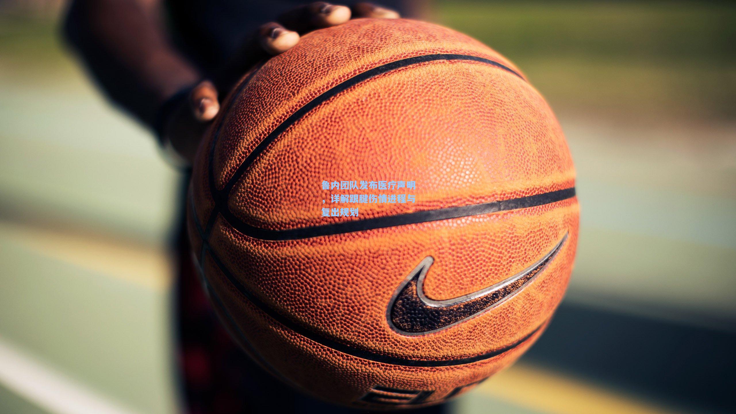 鲁内团队发布医疗声明,详解跟腱伤情进程与复出规划