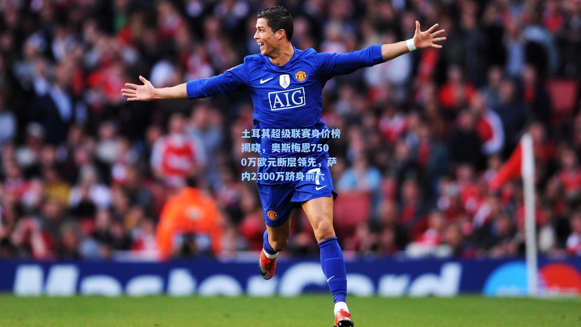 土耳其超级联赛身价榜揭晓，奥斯梅恩7500万欧元断层领先，萨内2300万跻身前六